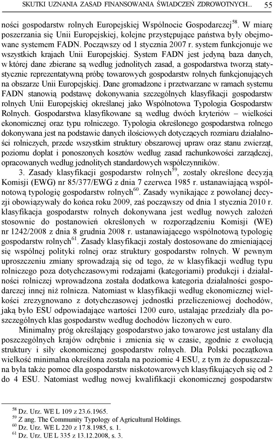 System FADN jest jedyną baza danych, w której dane zbierane są według jednolitych zasad, a gospodarstwa tworzą statystycznie reprezentatywną próbę towarowych gospodarstw rolnych funkcjonujących na