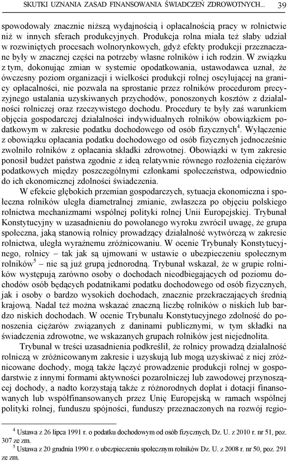 W związku z tym, dokonując zmian w systemie opodatkowania, ustawodawca uznał, Ŝe ówczesny poziom organizacji i wielkości produkcji rolnej oscylującej na granicy opłacalności, nie pozwala na