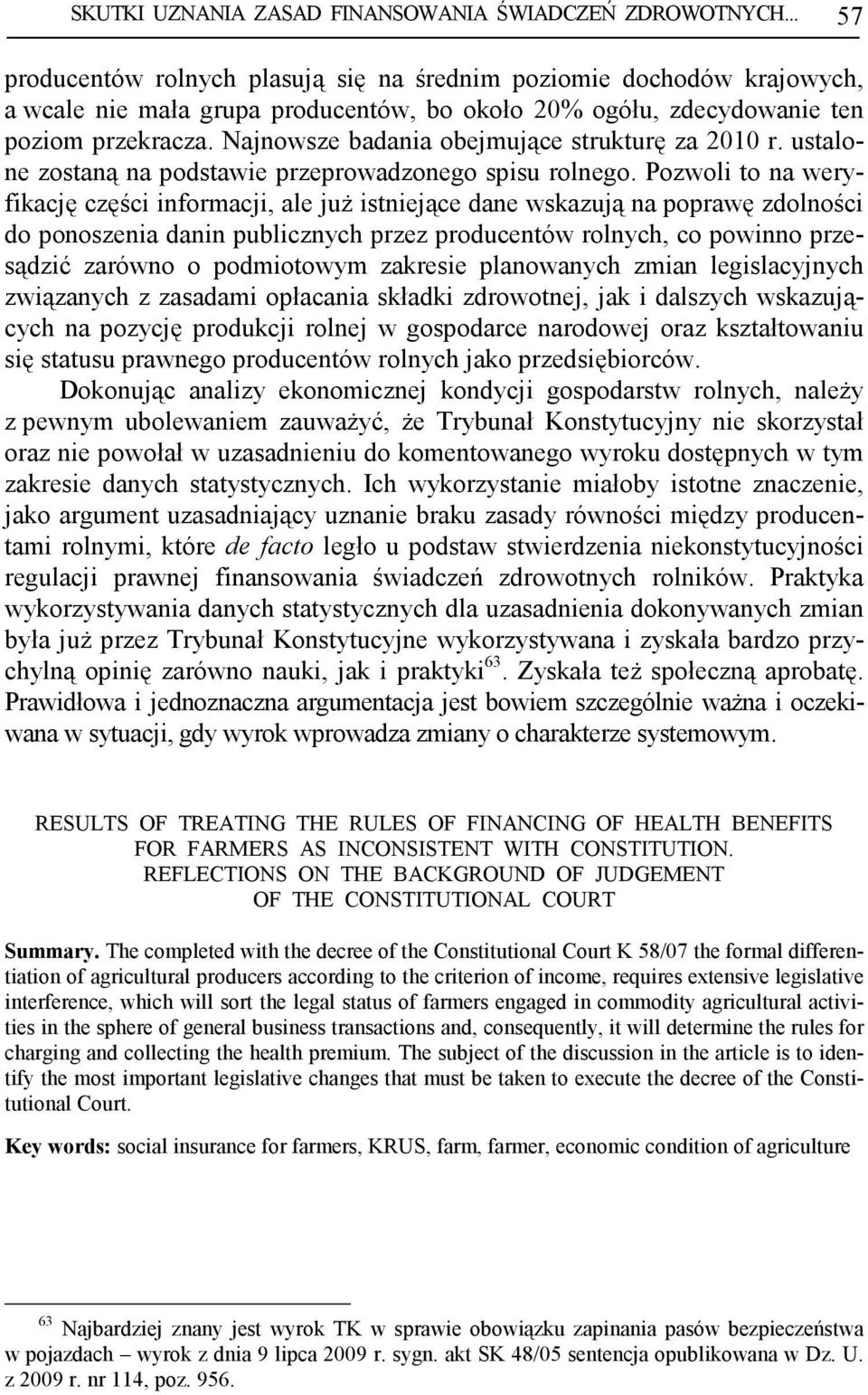 Najnowsze badania obejmujące strukturę za 2010 r. ustalone zostaną na podstawie przeprowadzonego spisu rolnego.