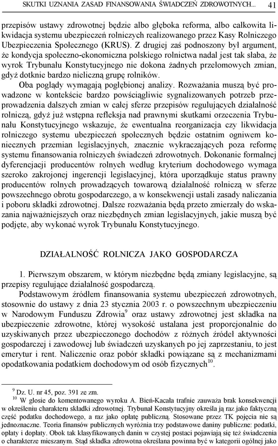 Z drugiej zaś podnoszony był argument, Ŝe kondycja społeczno-ekonomiczna polskiego rolnictwa nadal jest tak słaba, Ŝe wyrok Trybunału Konstytucyjnego nie dokona Ŝadnych przełomowych zmian, gdyŝ