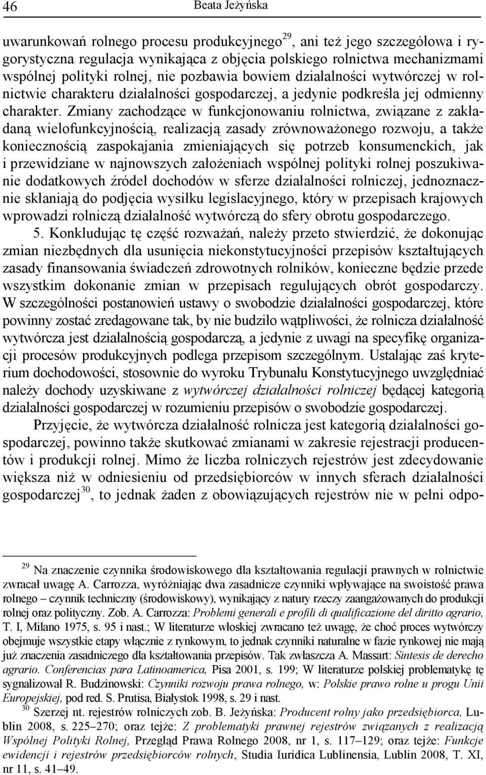 Zmiany zachodzące w funkcjonowaniu rolnictwa, związane z zakładaną wielofunkcyjnością, realizacją zasady zrównowaŝonego rozwoju, a takŝe koniecznością zaspokajania zmieniających się potrzeb