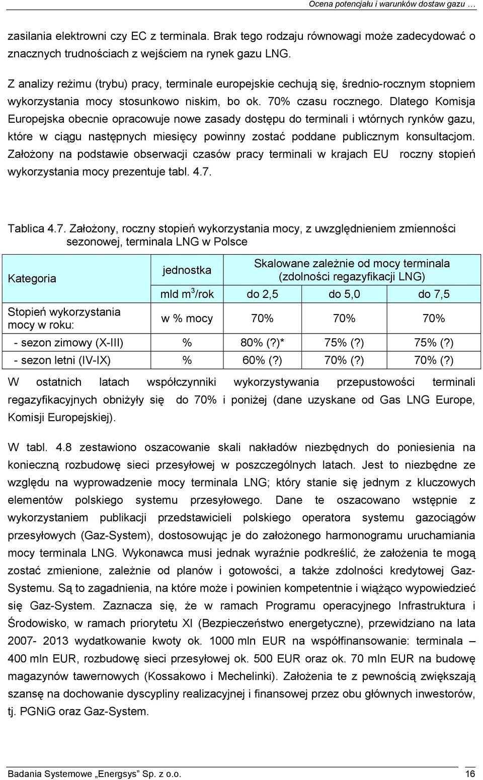 Dlatego Komisja Europejska obecnie opracowuje nowe zasady dostępu do terminali i wtórnych rynków gazu, które w ciągu następnych miesięcy powinny zostać poddane publicznym konsultacjom.