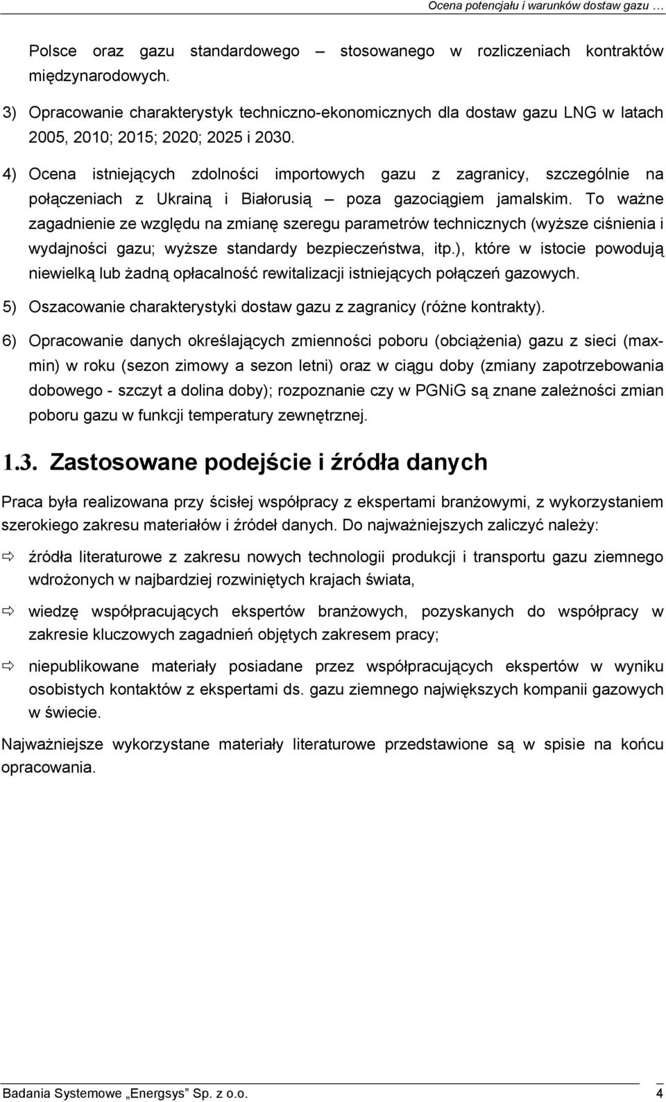 4) Ocena istniejących zdolności importowych gazu z zagranicy, szczególnie na połączeniach z Ukrainą i Białorusią poza gazociągiem jamalskim.