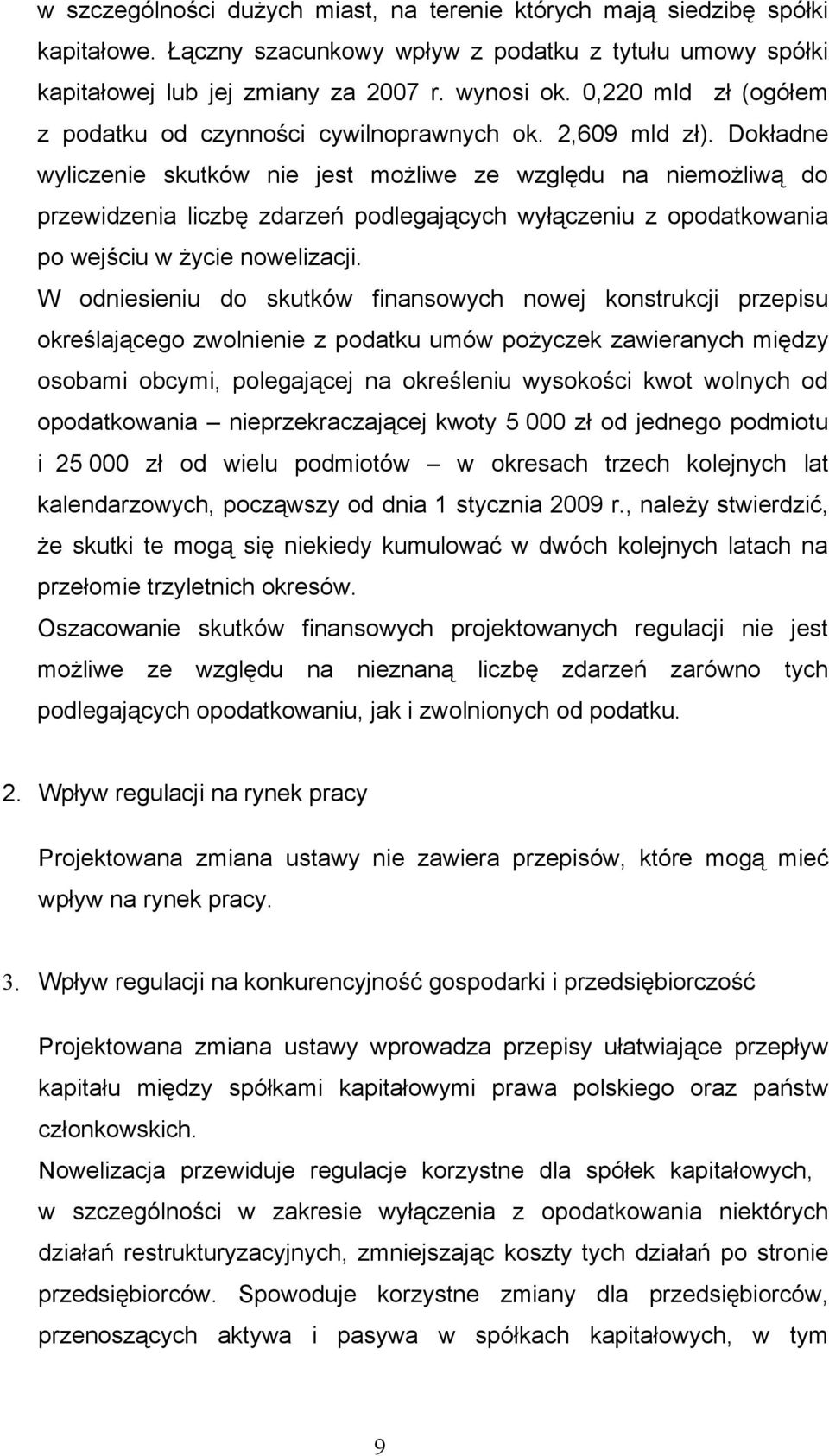 Dokładne wyliczenie skutków nie jest możliwe ze względu na niemożliwą do przewidzenia liczbę zdarzeń podlegających wyłączeniu z opodatkowania po wejściu w życie nowelizacji.