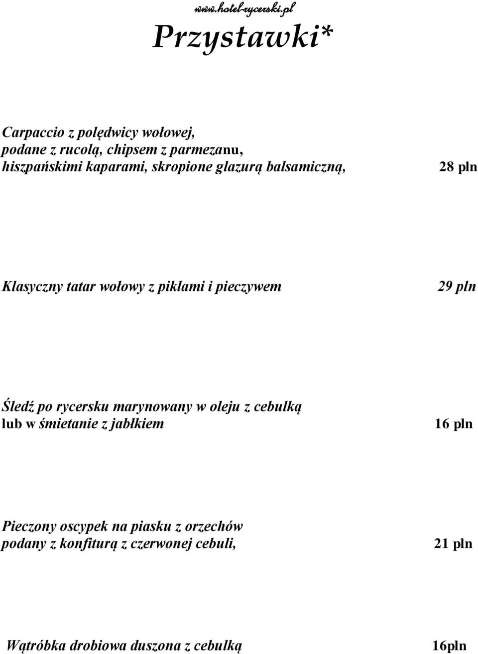 kaparami, skropione glazurą balsamiczną, 28 pln Klasyczny tatar wołowy z piklami i pieczywem 29 pln Śledź