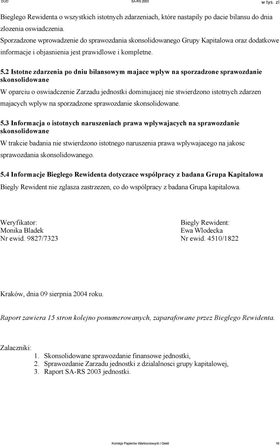 2 Istotne zdarzenia po dniu bilansowym majace wplyw na sporzadzone sprawozdanie skonsolidowane W oparciu o oswiadczenie Zarzadu jednostki dominujacej nie stwierdzono istotnych zdarzen majacych wplyw