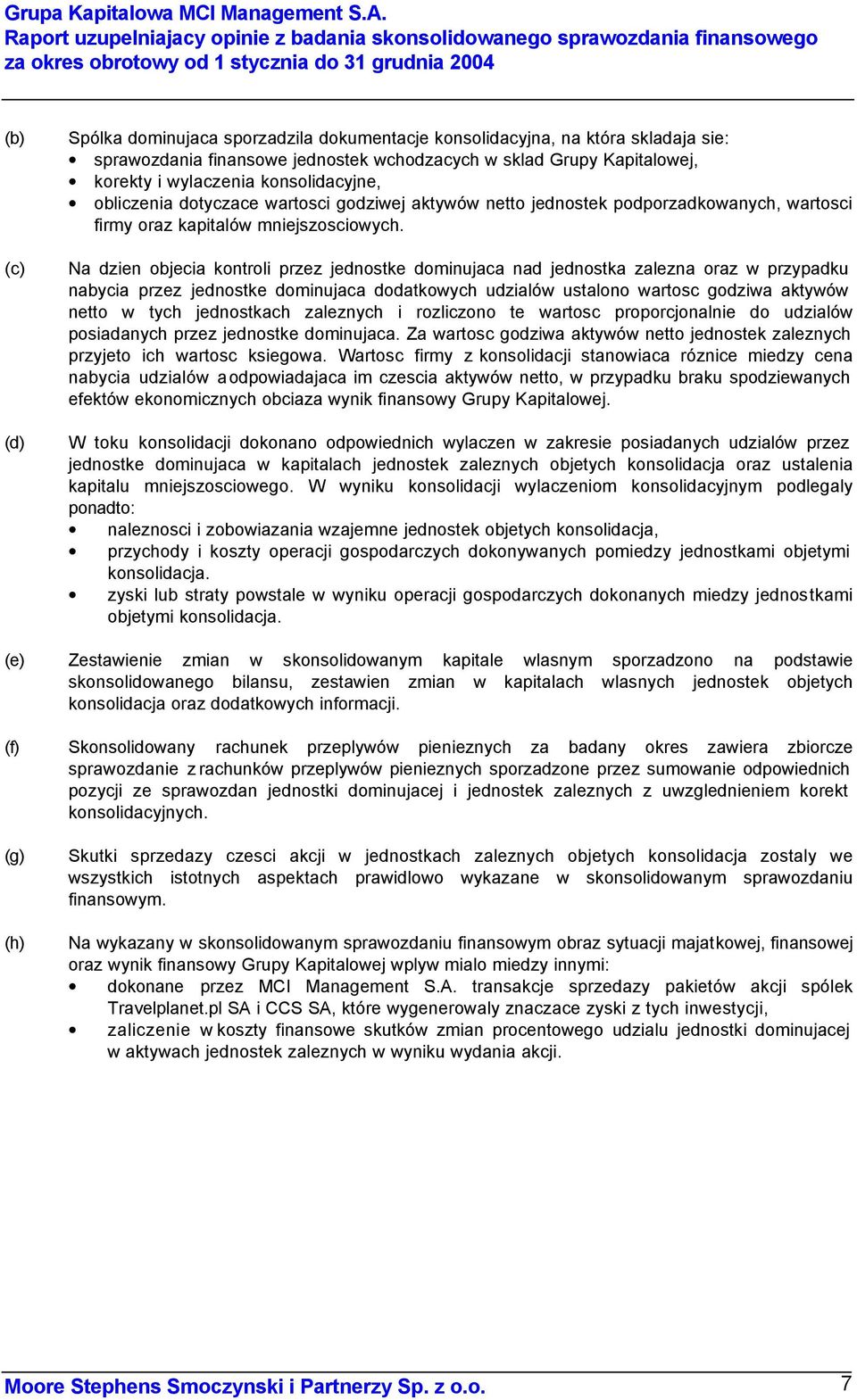 konsolidacyjna, na która skladaja sie: sprawozdania finansowe jednostek wchodzacych w sklad Grupy Kapitalowej, korekty i wylaczenia konsolidacyjne, obliczenia dotyczace wartosci godziwej aktywów