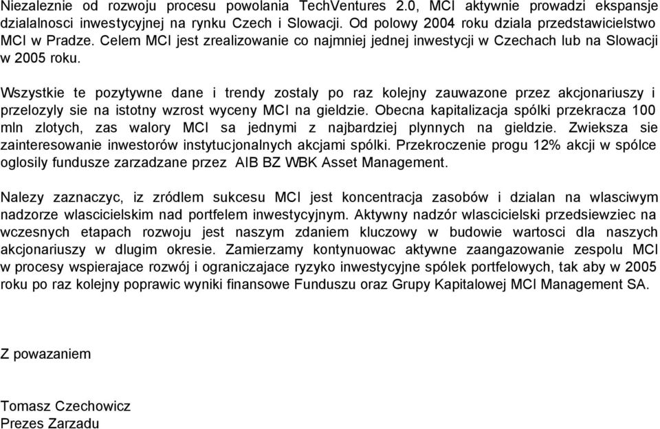 Wszystkie te pozytywne dane i trendy zostaly po raz kolejny zauwazone przez akcjonariuszy i przelozyly sie na istotny wzrost wyceny MCI na gieldzie.