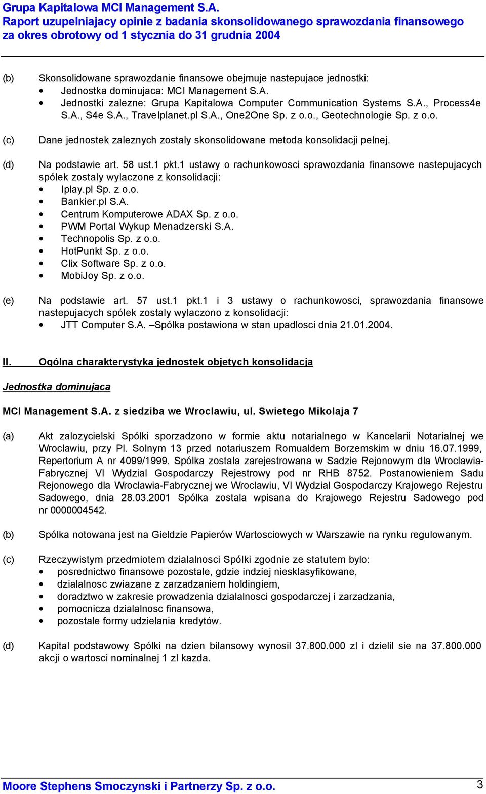 nastepujace jednostki: Jednostka dominujaca: MCI Management S.A. Jednostki zalezne: Grupa Kapitalowa Computer Communication Systems S.A., Process4e S.A., S4e S.A., Travelplanet.pl S.A., One2One Sp.