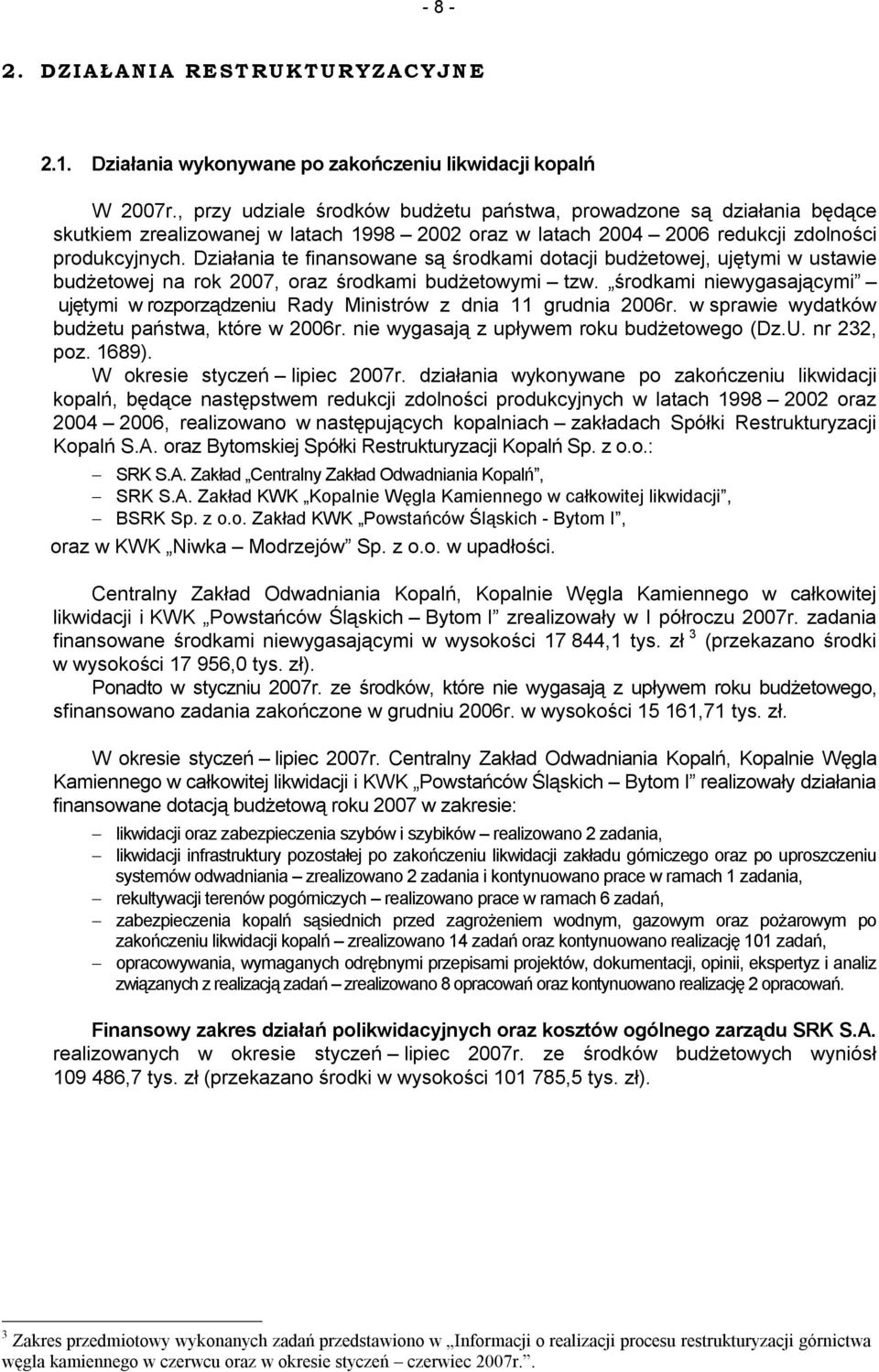 Działania te finansowane są środkami dotacji udżetowej, ujętymi w ustawie udżetowej na rok 2007, oraz środkami udżetowymi tzw.