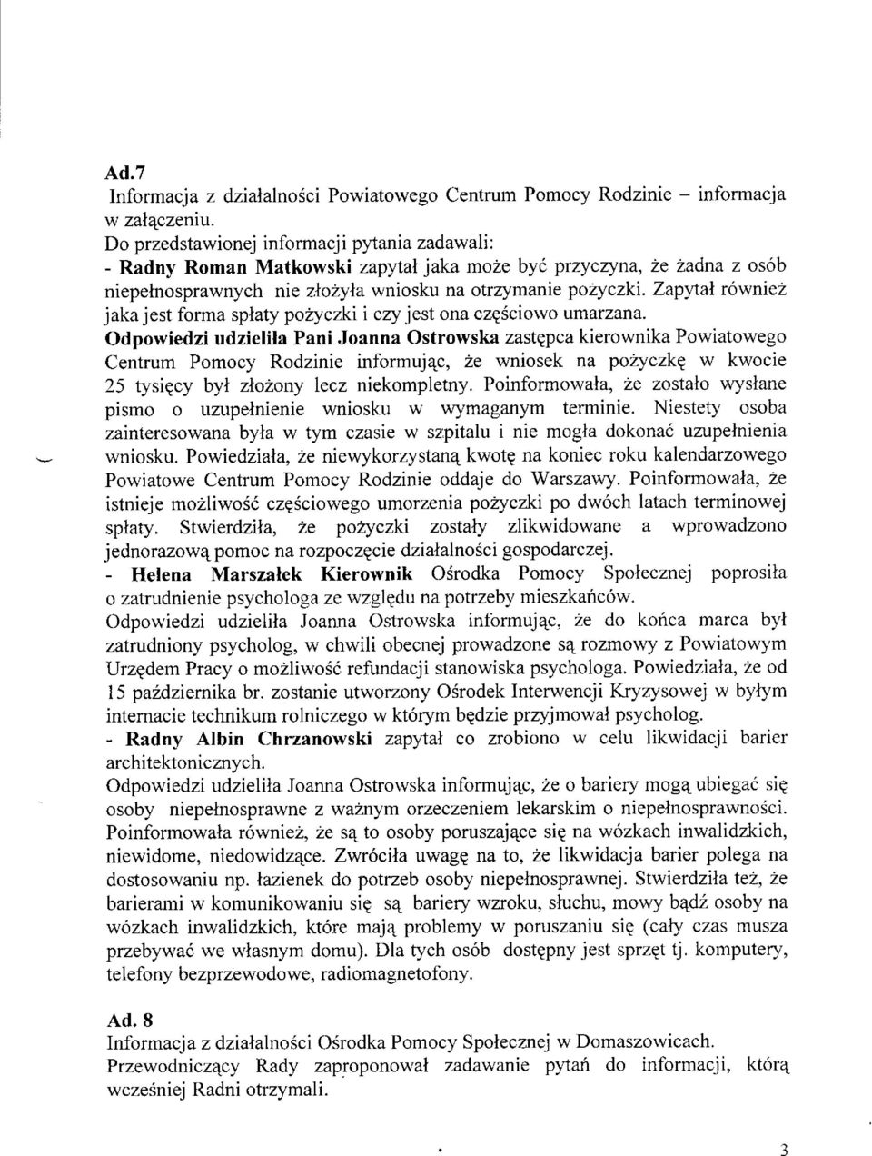 Odpowiedzi udzielila Pani Joanna Ostrowska zastqpca kierownika Powiatowego Centrum Pomocy Rodzinie informuj4c, 2e wniosek na po yczkq w kwocie 25 tysiqcy byl zlo2ony lecz niekompletny.