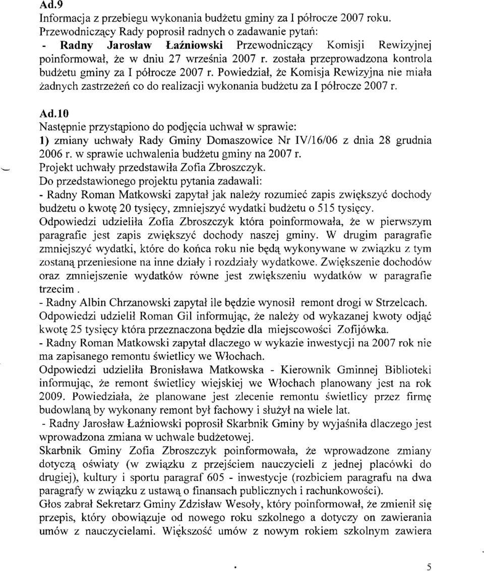 zostala przeprowadzona kontrola bud2etu gminy za I p6lrocze 2007 r. Powiedzial, 2e Komisja Rewizyjna nie miala 2adnych zastrzeheh co do realizacji wykonania budzetu zal p6bocze 2007 r. Ad.