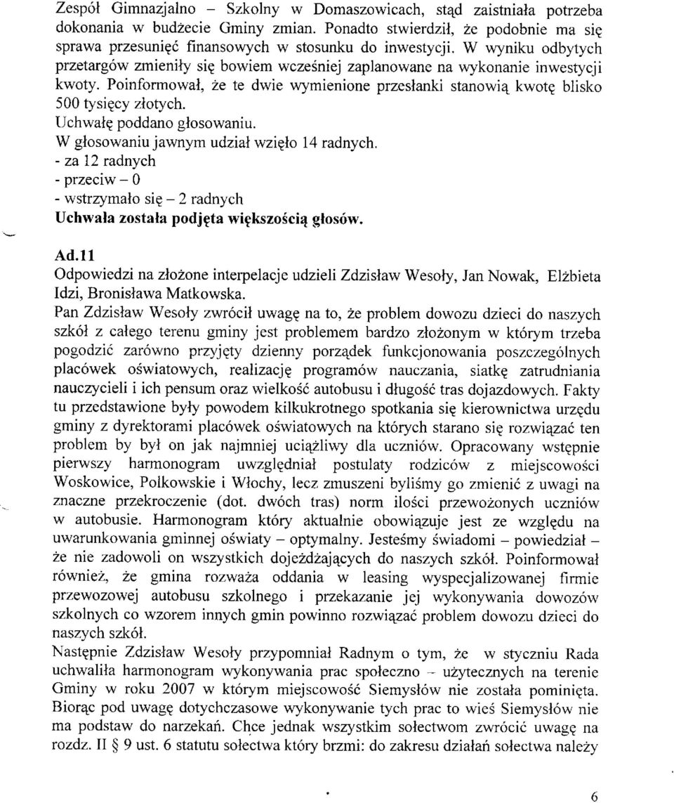 Uchwalg poddano glosowaniu. W glosowaniu j awnym udzial wziplo 14 radnych. - za 12 radnych - przeciw - 0 - wstrzymalo sig - 2 radnych Uchwala zostala podjpta wipkszo5ci4 glosriw. Ad.