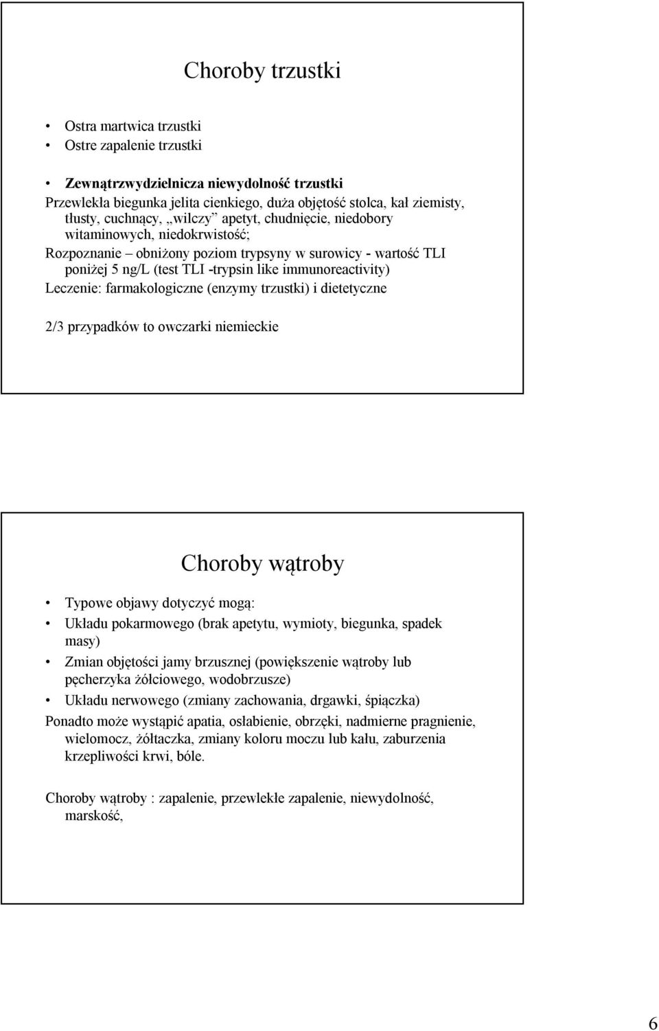 Leczenie: farmakologiczne (enzymy trzustki) i dietetyczne 2/3 przypadków to owczarki niemieckie Choroby wątroby Typowe objawy dotyczyć mogą: Układu pokarmowego (brak apetytu, wymioty, biegunka,