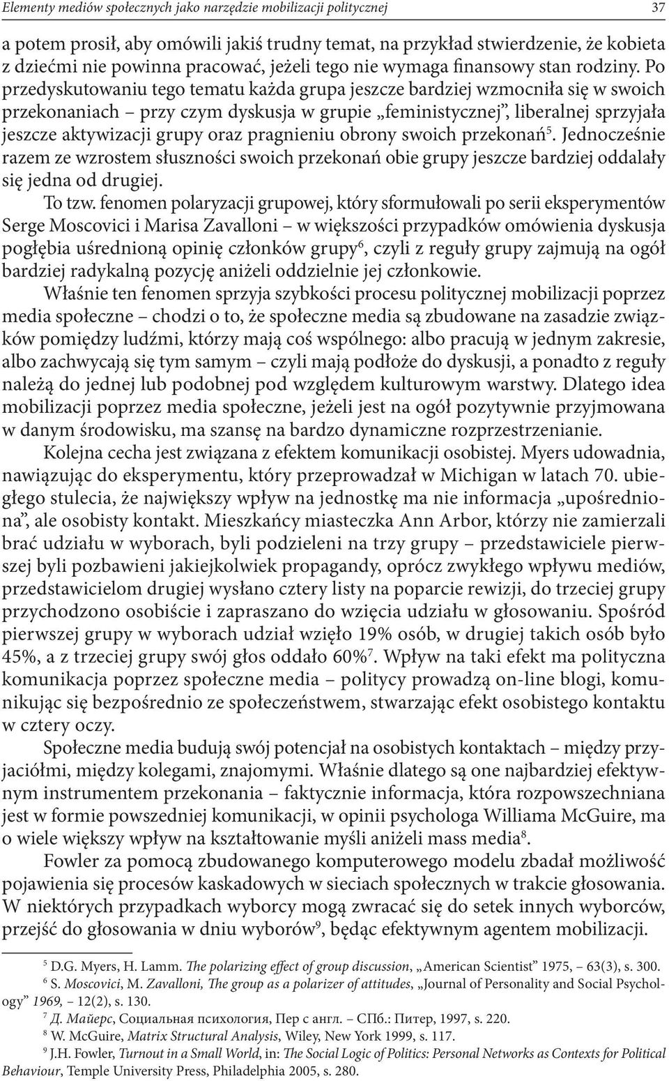 Po przedyskutowaniu tego tematu każda grupa jeszcze bardziej wzmocniła się w swoich przekonaniach przy czym dyskusja w grupie feministycznej, liberalnej sprzyjała jeszcze aktywizacji grupy oraz