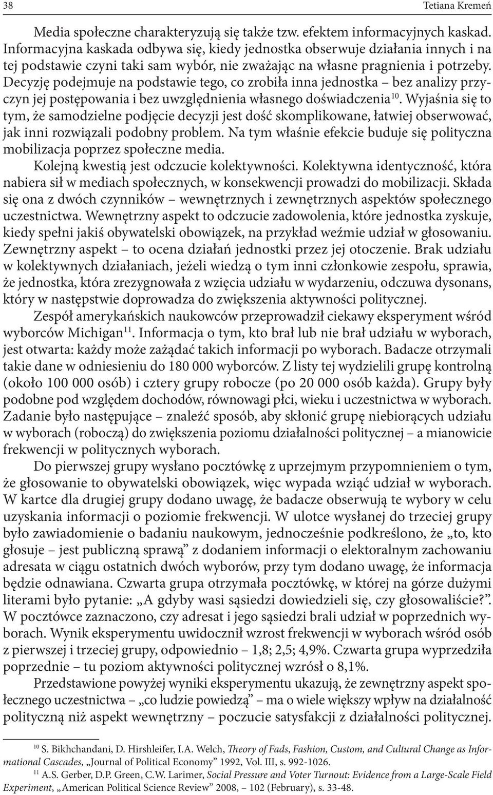 Decyzję podejmuje na podstawie tego, co zrobiła inna jednostka bez analizy przyczyn jej postępowania i bez uwzględnienia własnego doświadczenia 10.