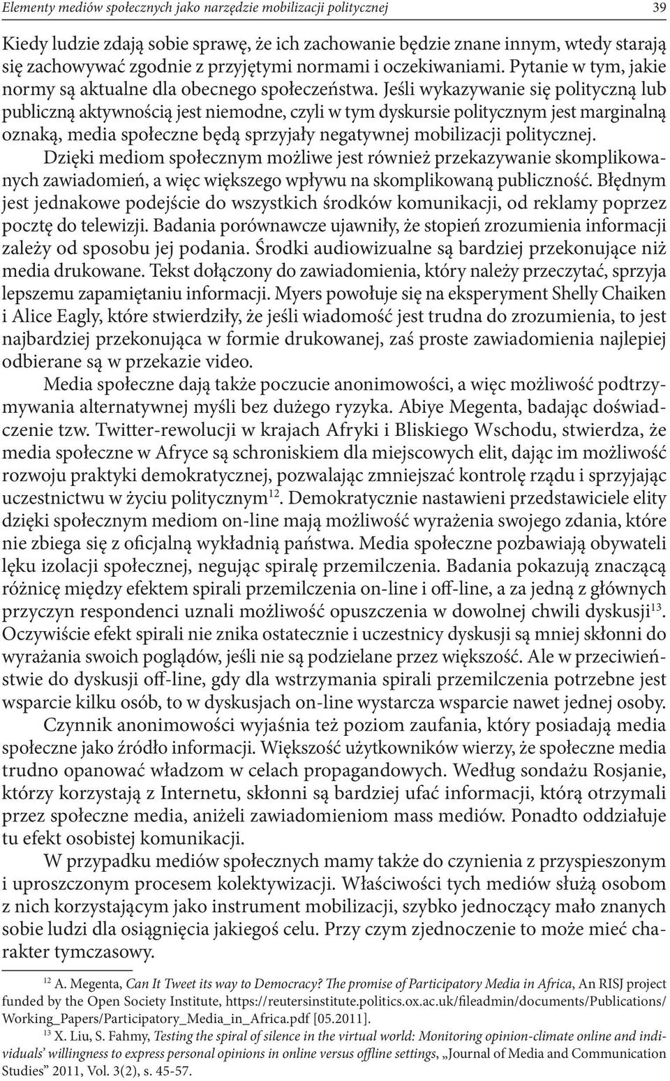 Jeśli wykazywanie się polityczną lub publiczną aktywnością jest niemodne, czyli w tym dyskursie politycznym jest marginalną oznaką, media społeczne będą sprzyjały negatywnej mobilizacji politycznej.