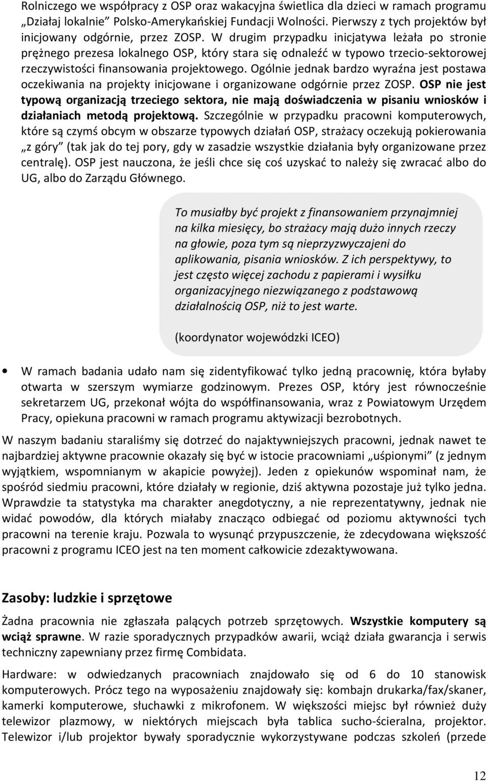 W drugim przypadku inicjatywa leżała po stronie prężnego prezesa lokalnego OSP, który stara się odnaleźć w typowo trzecio-sektorowej rzeczywistości finansowania projektowego.