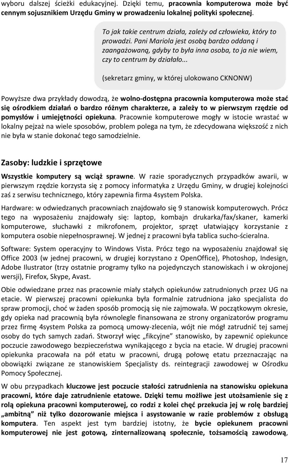 .. (sekretarz gminy, w której ulokowano CKNONW) Powyższe dwa przykłady dowodzą, że wolno-dostępna pracownia komputerowa może stać się ośrodkiem działań o bardzo różnym charakterze, a zależy to w