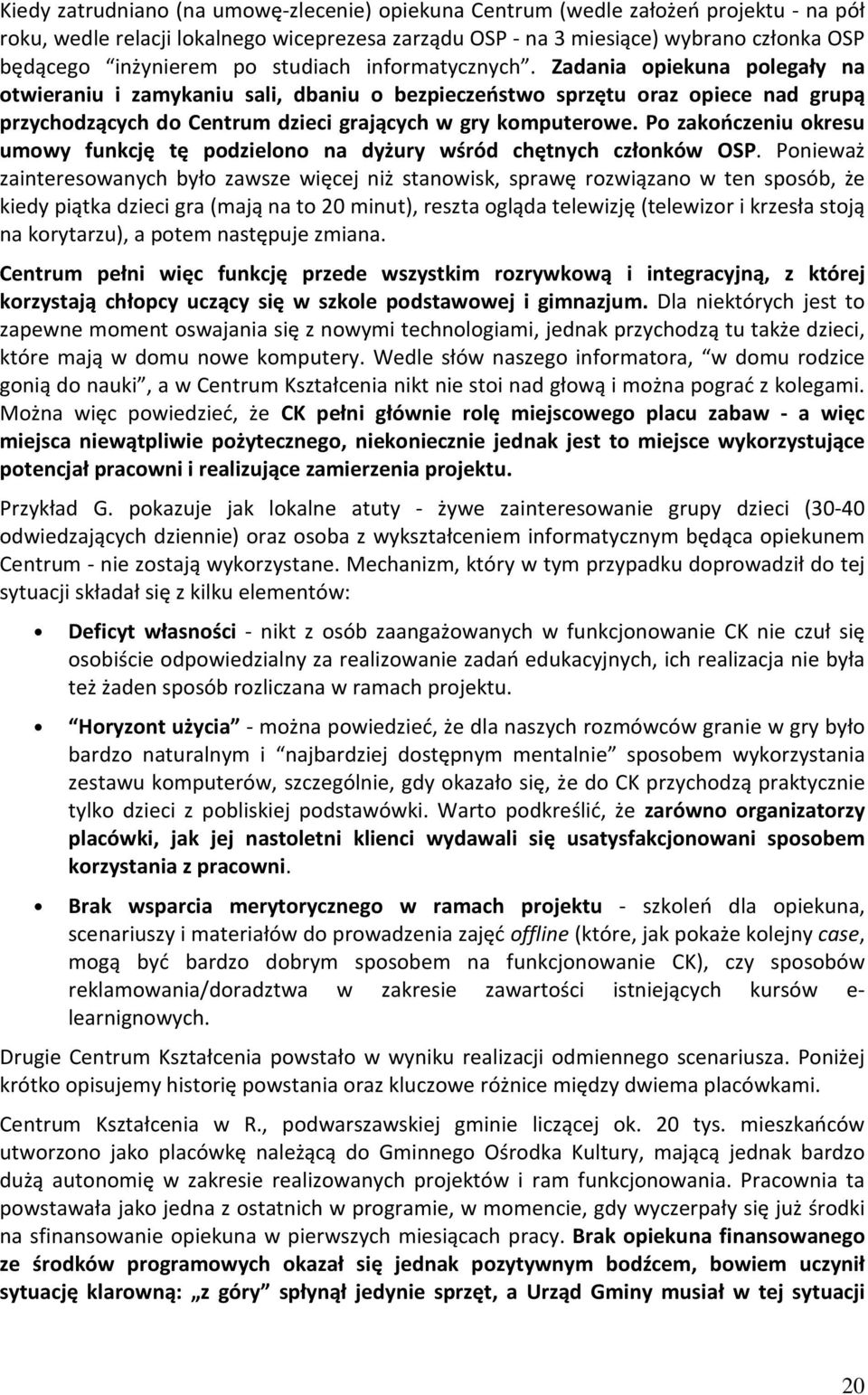 Zadania opiekuna polegały na otwieraniu i zamykaniu sali, dbaniu o bezpieczeństwo sprzętu oraz opiece nad grupą przychodzących do Centrum dzieci grających w gry komputerowe.