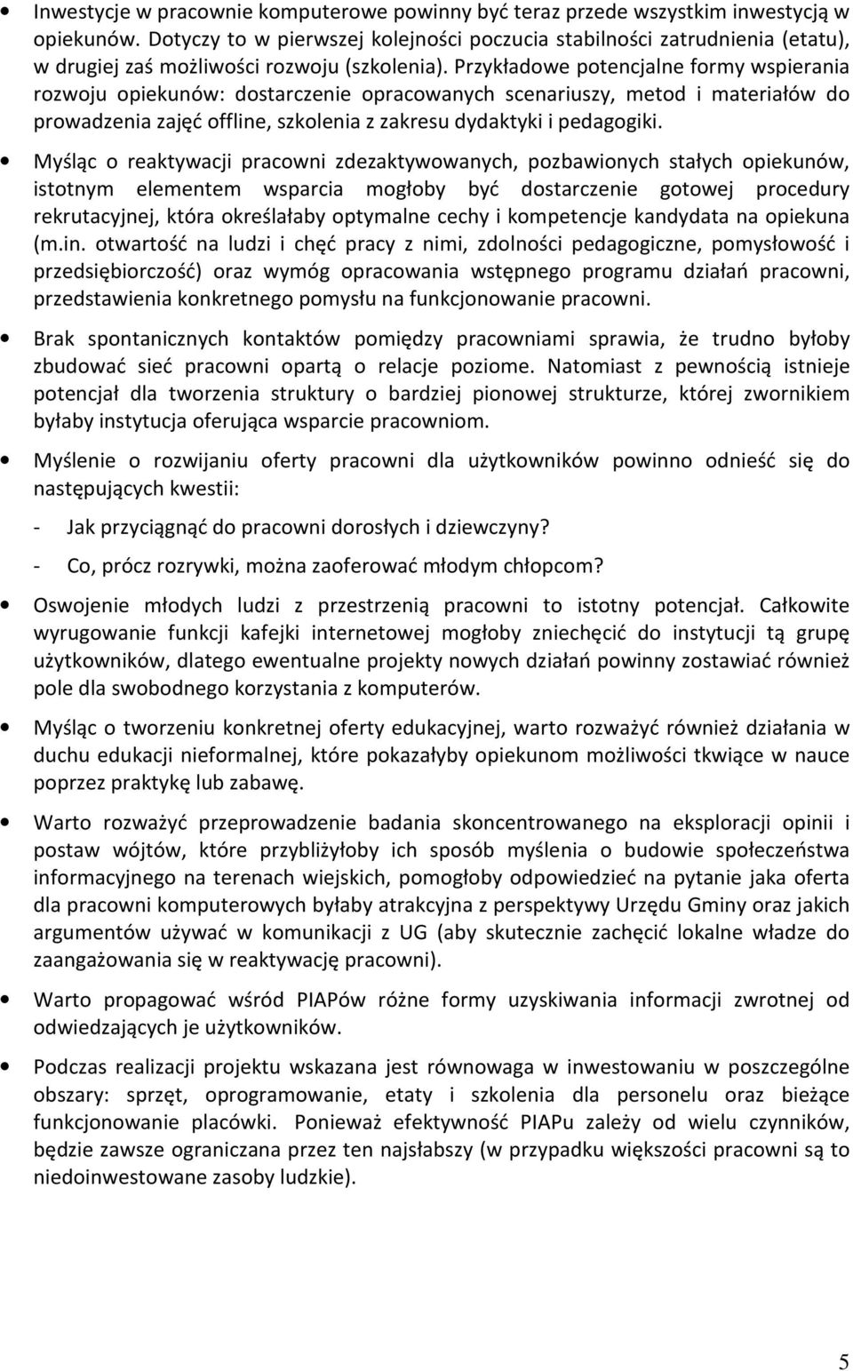 Przykładowe potencjalne formy wspierania rozwoju opiekunów: dostarczenie opracowanych scenariuszy, metod i materiałów do prowadzenia zajęć offline, szkolenia z zakresu dydaktyki i pedagogiki.