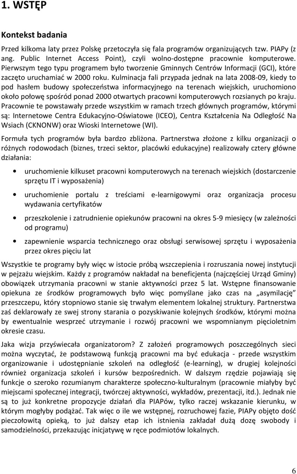 Kulminacja fali przypada jednak na lata 2008-09, kiedy to pod hasłem budowy społeczeństwa informacyjnego na terenach wiejskich, uruchomiono około połowę spośród ponad 2000 otwartych pracowni