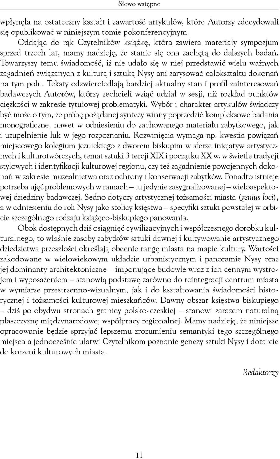 Towarzyszy temu świadomość, iż nie udało się w niej przedstawić wielu ważnych zagadnień związanych z kulturą i sztuką Nysy ani zarysować całokształtu dokonań na tym polu.