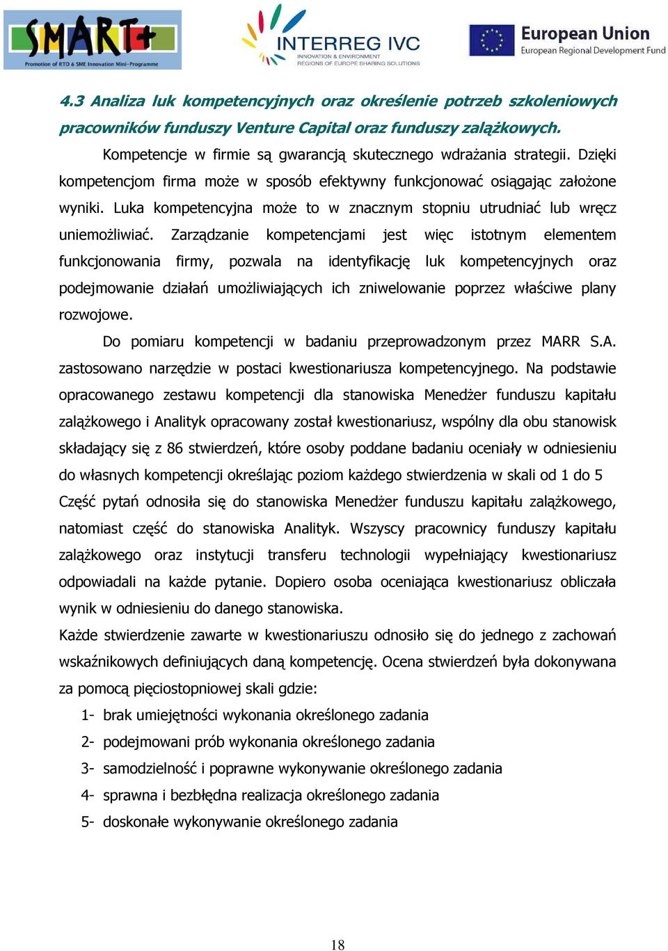 Zarządzanie kompetencjami jest więc istotnym elementem funkcjonowania firmy, pozwala na identyfikację luk kompetencyjnych oraz podejmowanie działań umożliwiających ich zniwelowanie poprzez właściwe