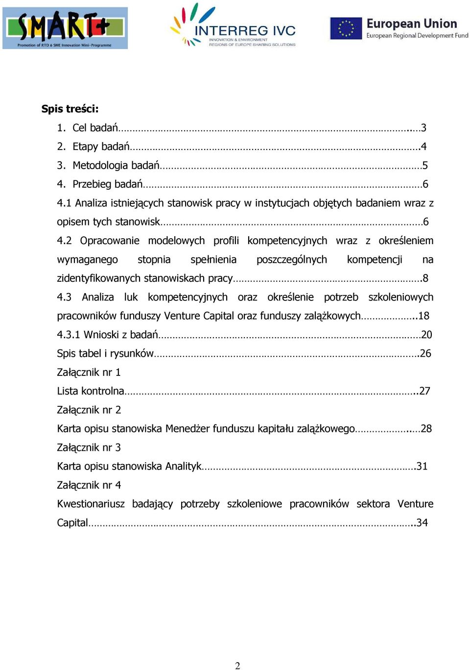 3 Analiza luk kompetencyjnych oraz określenie potrzeb szkoleniowych pracowników funduszy Venture Capital oraz funduszy zalążkowych..18 4.3.1 Wnioski z badań 20 Spis tabel i rysunków.