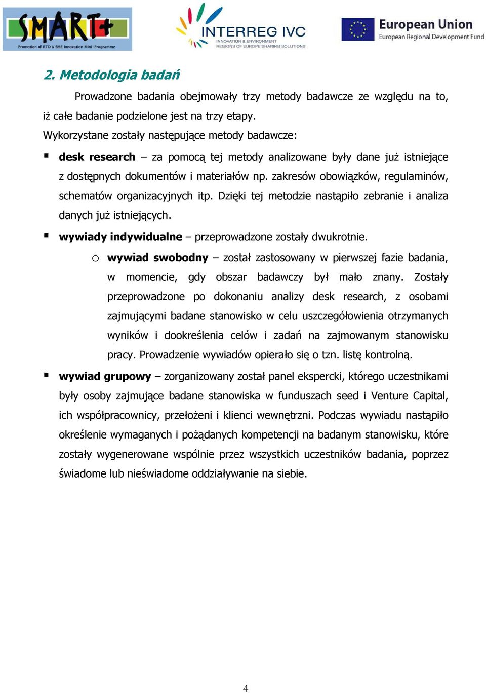 zakresów obowiązków, regulaminów, schematów organizacyjnych itp. Dzięki tej metodzie nastąpiło zebranie i analiza danych już istniejących. wywiady indywidualne przeprowadzone zostały dwukrotnie.