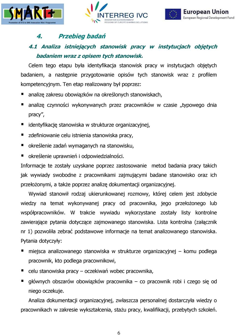 Ten etap realizowany był poprzez: analizę zakresu obowiązków na określonych stanowiskach, analizę czynności wykonywanych przez pracowników w czasie typowego dnia pracy, identyfikację stanowiska w