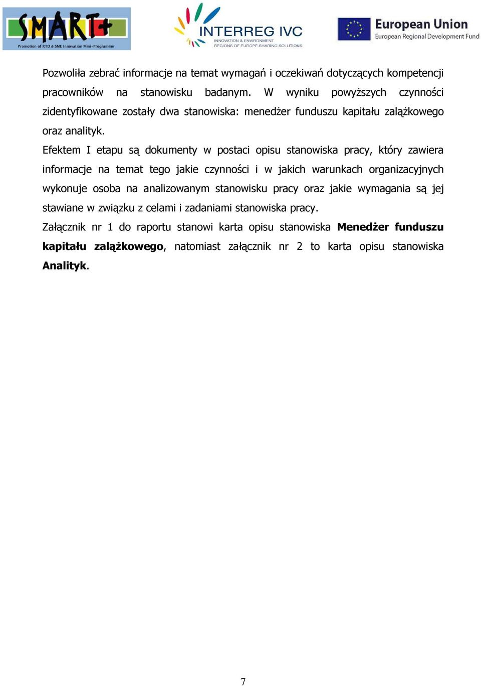 Efektem I etapu są dokumenty w postaci opisu stanowiska pracy, który zawiera informacje na temat tego jakie czynności i w jakich warunkach organizacyjnych wykonuje osoba