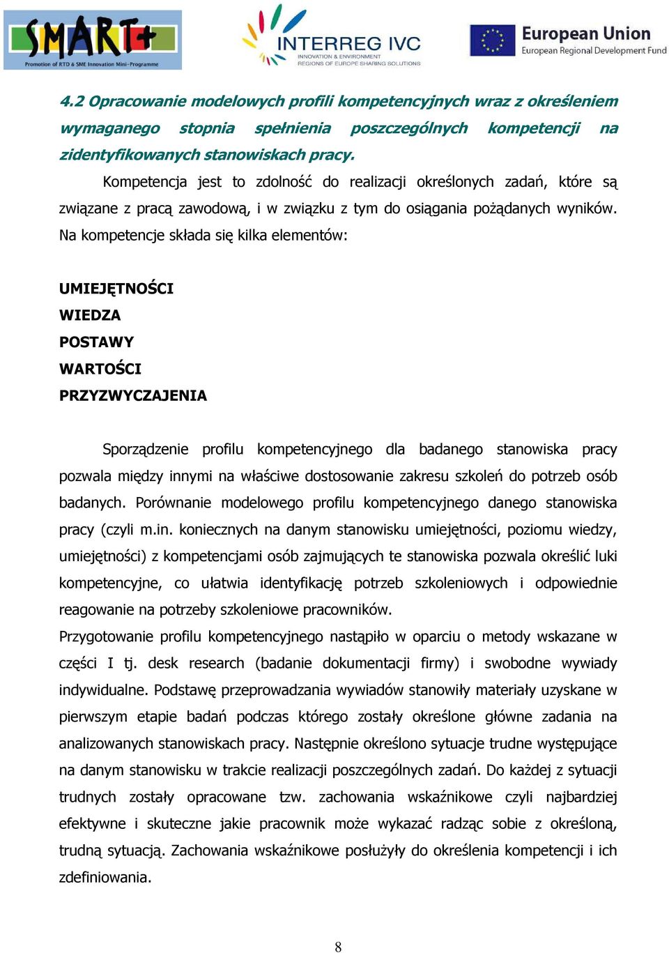 Na kompetencje składa się kilka elementów: UMIEJĘTNOŚCI WIEDZA POSTAWY WARTOŚCI PRZYZWYCZAJENIA Sporządzenie profilu kompetencyjnego dla badanego stanowiska pracy pozwala między innymi na właściwe