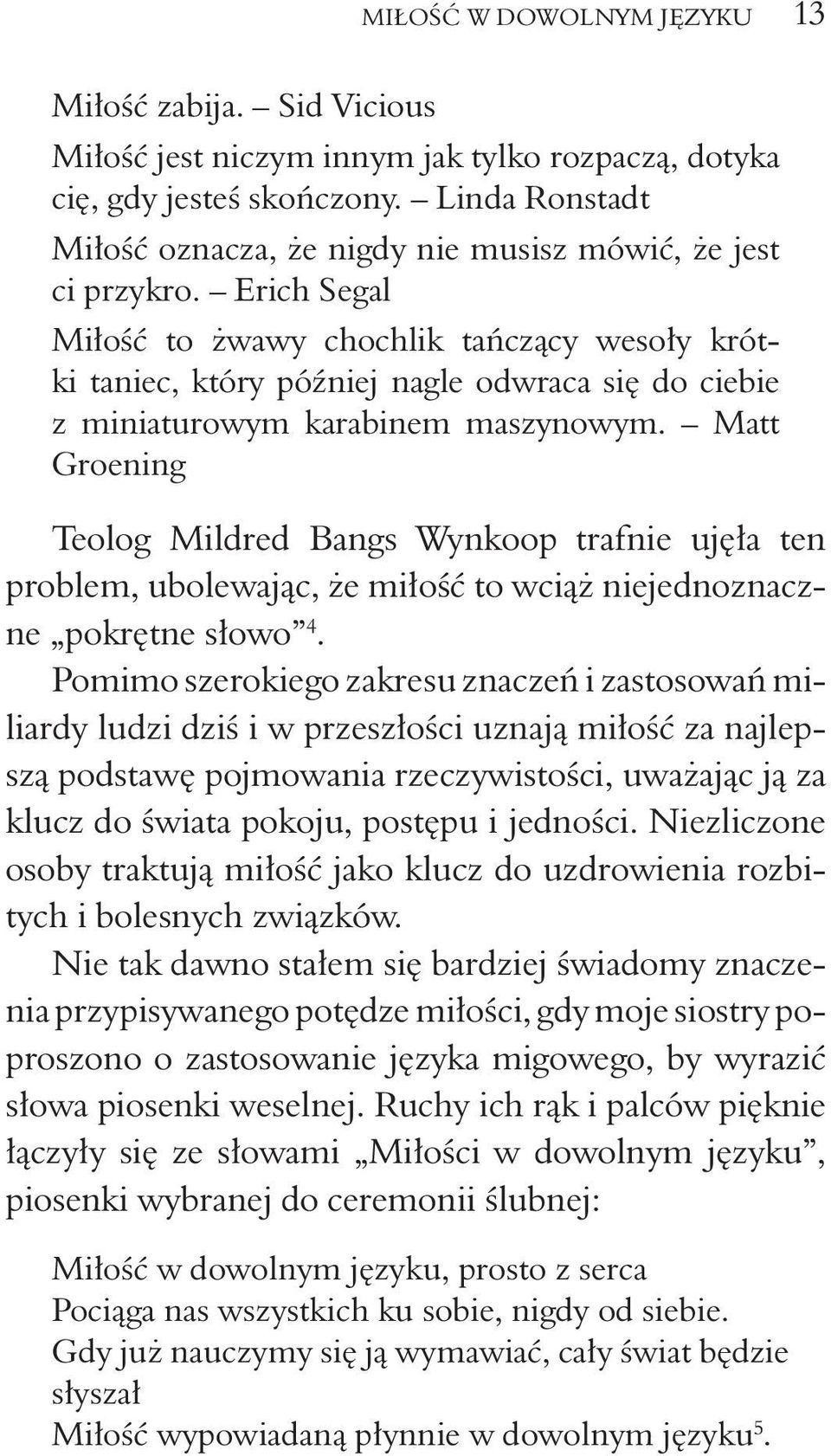 Erich Segal Miłość to żwawy chochlik tańczący wesoły krótki taniec, który później nagle odwraca się do ciebie z miniaturowym karabinem maszynowym.