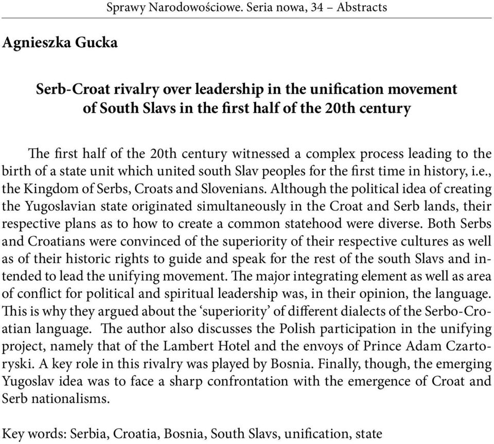 Although the political idea of creating the Yugoslavian state originated simultaneously in the Croat and Serb lands, their respective plans as to how to create a common statehood were diverse.