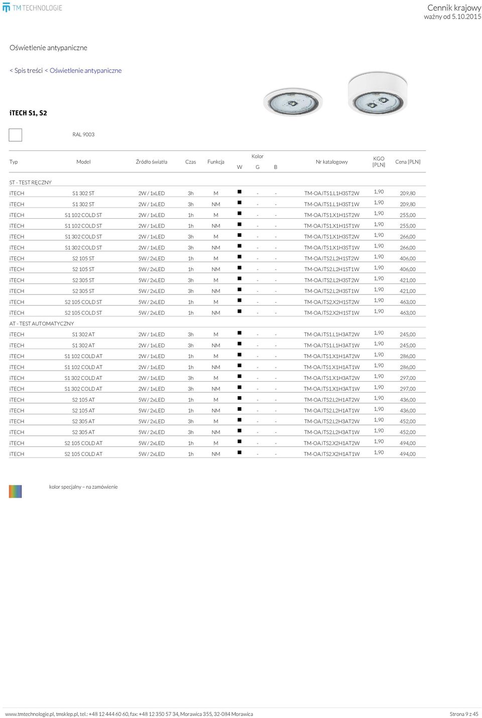 ITS1.X1H1ST1W 1,90 255,00 itech S1 302 COLD ST 2W / 1xLED 3h M - - TM-OA.ITS1.X1H3ST2W 1,90 266,00 itech S1 302 COLD ST 2W / 1xLED 3h NM - - TM-OA.ITS1.X1H3ST1W 1,90 266,00 itech S2 105 ST 5W / 2xLED 1h M - - TM-OA.