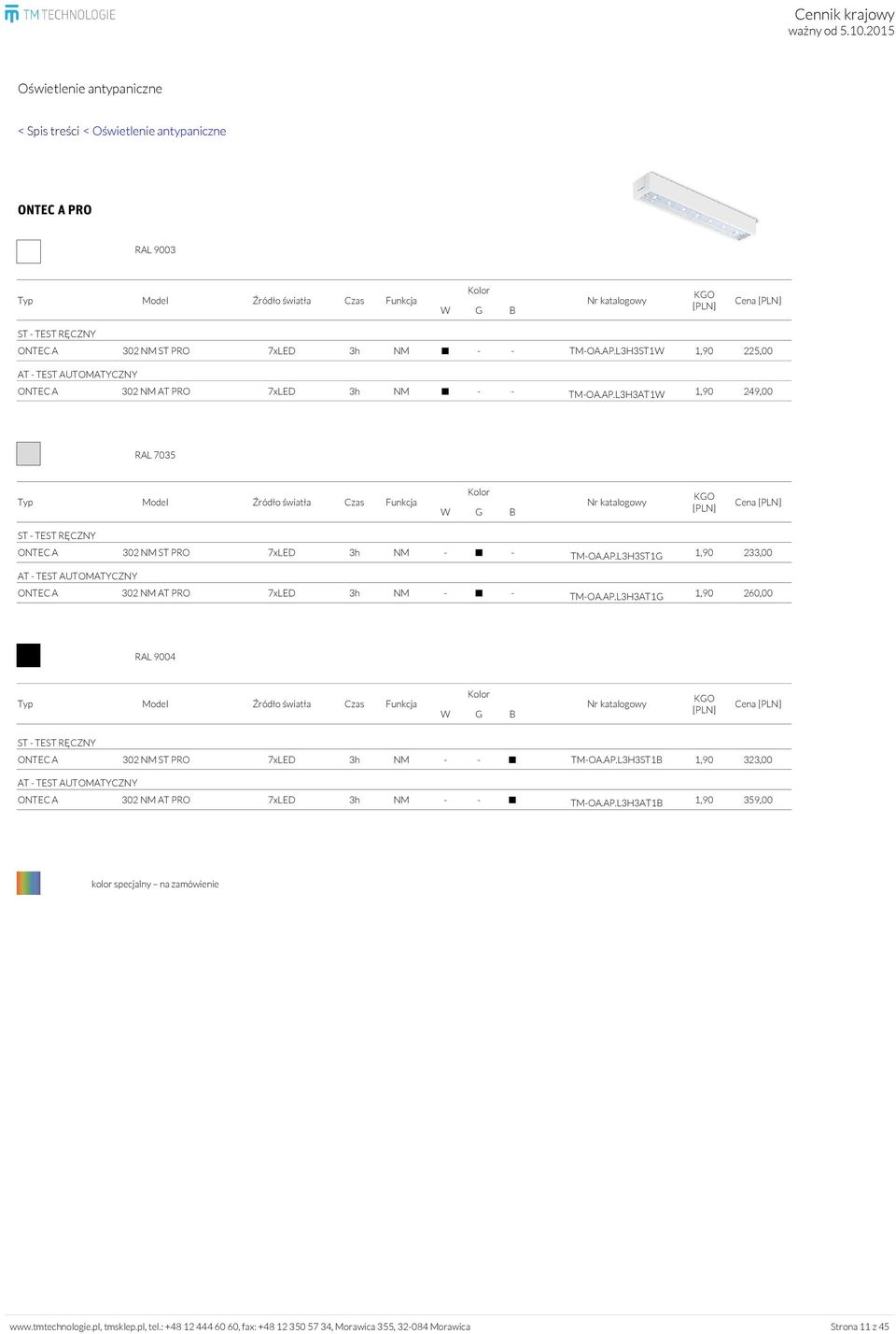 AP.L3H3AT1G 1,90 260,00 RAL 9004 Cena ONTEC A 302 NM ST PRO 7xLED 3h NM - - TM-OA.AP.L3H3ST1B 1,90 323,00 ONTEC A 302 NM AT PRO 7xLED 3h NM - - TM-OA.AP.L3H3AT1B 1,90 359,00 kolor specjalny na zamówienie www.