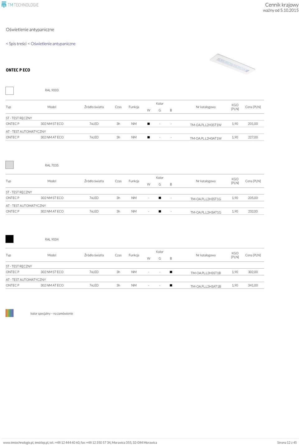 PL.L2H3AT1G 1,90 232,00 RAL 9004 Cena ONTEC P 302 NM ST ECO 7xLED 3h NM - - TM-OA.PL.L2H3ST1B 1,90 302,00 ONTEC P 302 NM AT ECO 7xLED 3h NM - - TM-OA.PL.L2H3AT1B 1,90 341,00 kolor specjalny na zamówienie www.