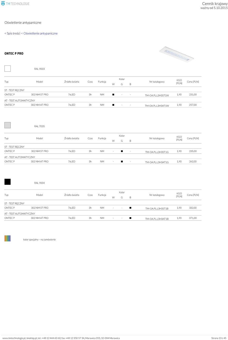 PL.L3H3AT1G 1,90 262,00 RAL 9004 Cena ONTEC P 302 NM ST PRO 7xLED 3h NM - - TM-OA.PL.L3H3ST1B 1,90 332,00 ONTEC P 302 NM AT PRO 7xLED 3h NM - - TM-OA.PL.L3H3AT1B 1,90 371,00 kolor specjalny na zamówienie www.