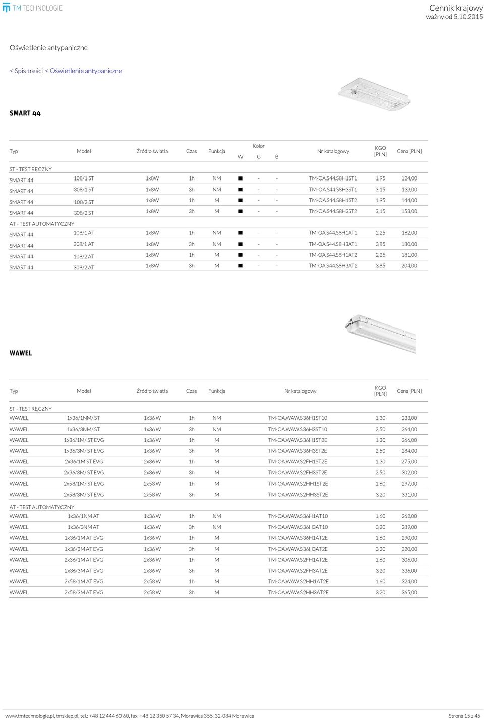 S44.S8H1AT2 2,25 181,00 SMART 44 308/2 AT 1x8W 3h M - - TM-OA.S44.S8H3AT2 3,85 204,00 WAWEL Cena WAWEL 1x36/1NM/ ST 1x36 W 1h NM TM-OA.WAW.S36H1ST10 1,30 233,00 WAWEL 1x36/3NM/ ST 1x36 W 3h NM TM-OA.