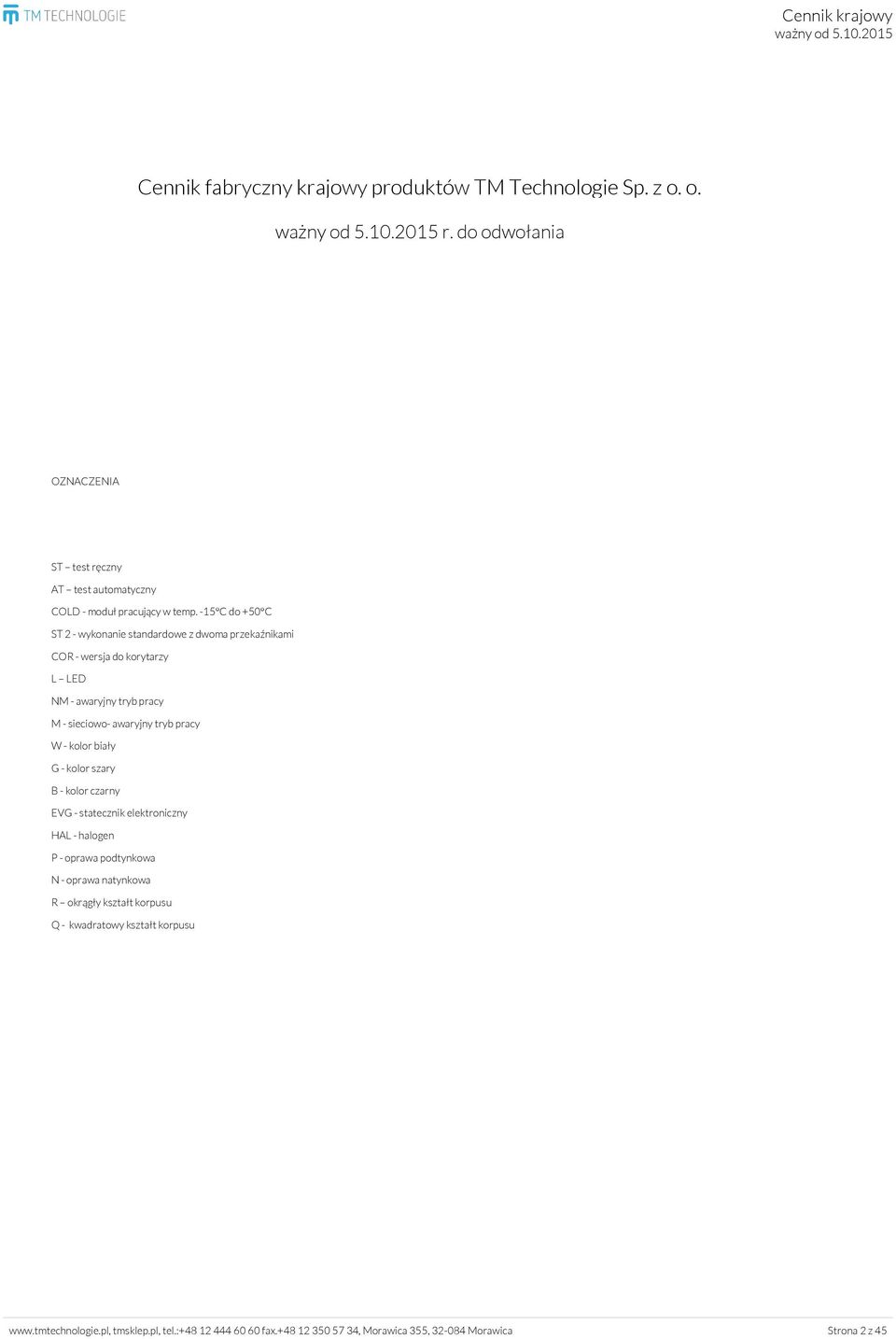 W - kolor biały G - kolor szary B - kolor czarny EVG - statecznik elektroniczny HAL - halogen P - oprawa podtynkowa N - oprawa natynkowa R okrągły kształt