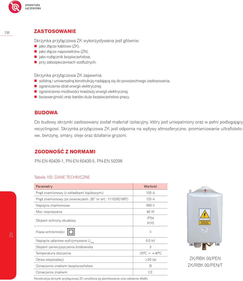 Skrzynka przyłączowa zapewnia: solidną i uniwersalną konstrukcję nadającą się do powszechnego zastosowania, ograniczenie strat energii elektrycznej, ograniczenie możliwości kradzieży energii