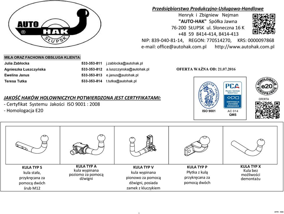 zablocka@autohak.pl Agnieszka Łuszczyńska 533-353-812 a.luszczynska@autohak.pl Ewelina Janus 533-353-813 e.janus@autohak.pl Teresa Tutka 533-353-814 t.tutka@autohak.pl OFERTA WAŻNA OD: 21.07.