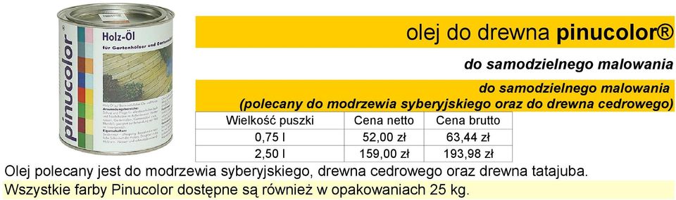 zł 159,00 zł 63,44 zł 193,98 zł Olej polecany jest do modrzewia syberyjskiego, drewna