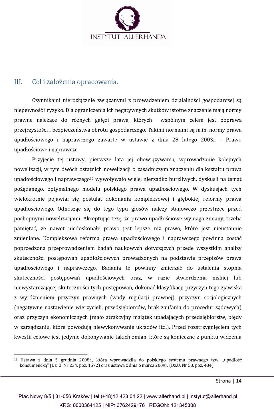 Takimi normami są m.in. normy prawa upadłościowego i naprawczego zawarte w ustawie z dnia 28 lutego 2003r. - Prawo upadłościowe i naprawcze.