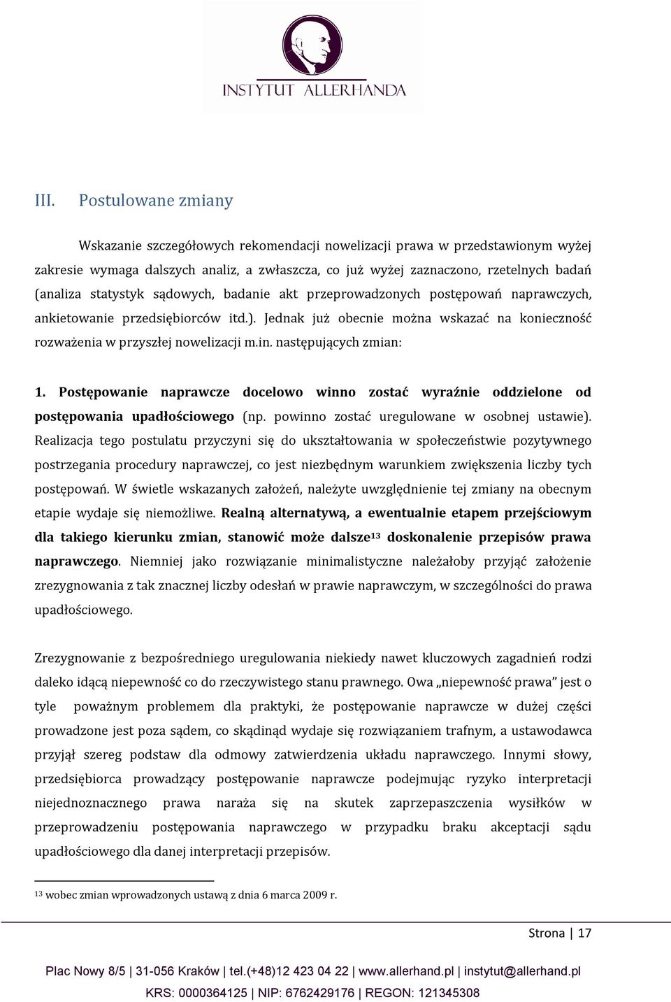 następujących zmian: 1. Postępowanie naprawcze docelowo winno zostać wyraźnie oddzielone od postępowania upadłościowego (np. powinno zostać uregulowane w osobnej ustawie).