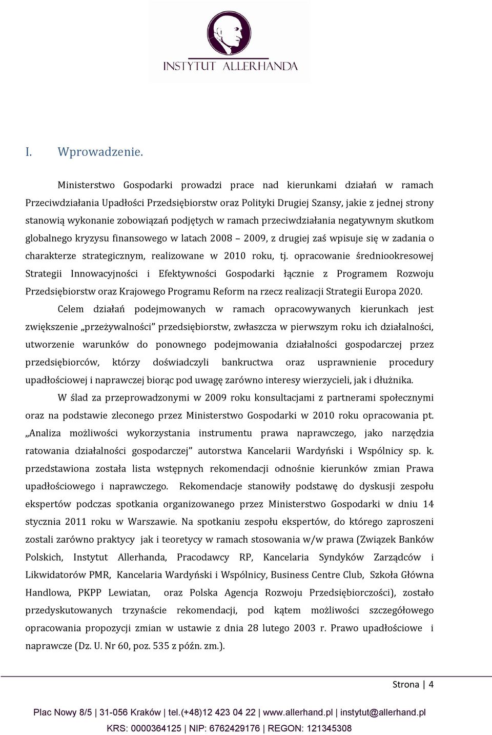 podjętych w ramach przeciwdziałania negatywnym skutkom globalnego kryzysu finansowego w latach 2008 2009, z drugiej zaś wpisuje się w zadania o charakterze strategicznym, realizowane w 2010 roku, tj.