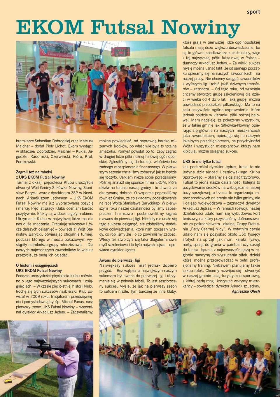 Zagrali też najmłodsi z UKS EKOM Futsal Nowiny Turniej z okazji pięciolecia Klubu uroczyście otworzył Wójt Gminy Sitkówka-Nowiny, Stanisław Barycki wraz z dyrektorem ZSP w Nowinach, Arkadiuszem