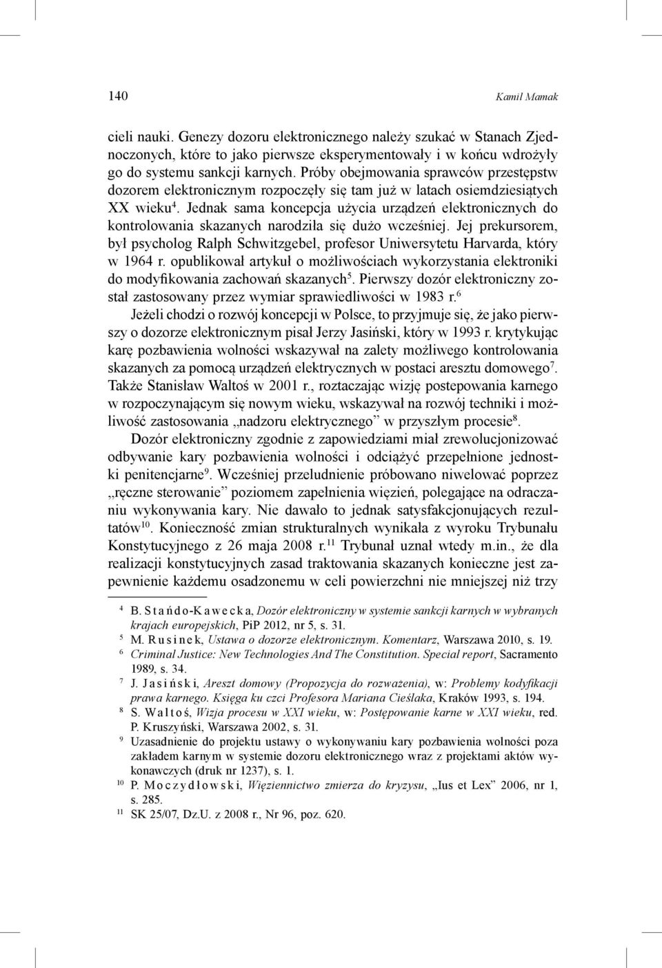 Jednak sama koncepcja użycia urządzeń elektronicznych do kontrolowania skazanych narodziła się dużo wcześniej.