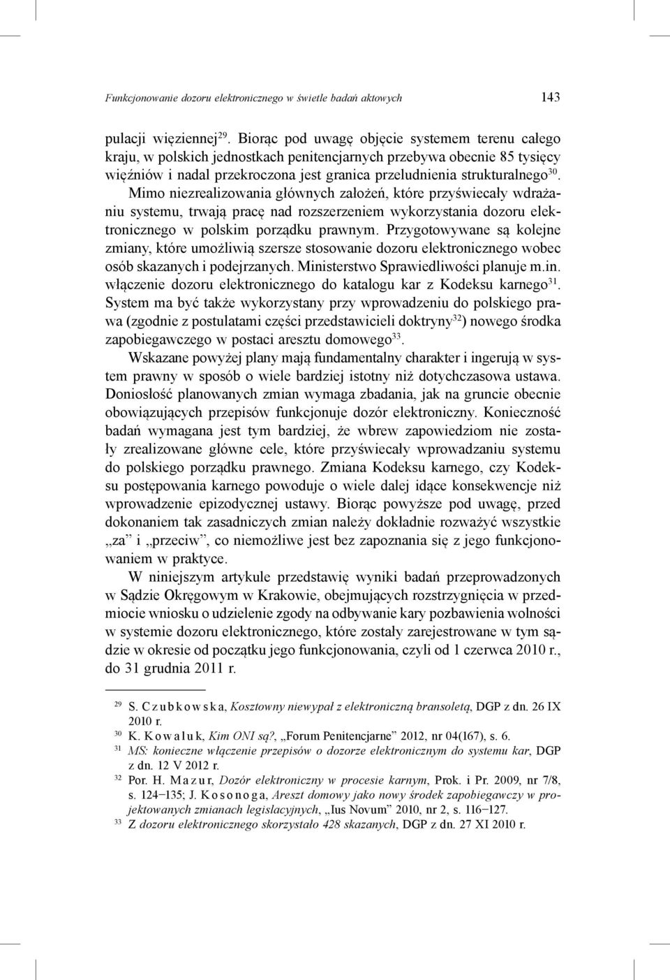 Mimo niezrealizowania głównych założeń, które przyświecały wdrażaniu systemu, trwają pracę nad rozszerzeniem wykorzystania dozoru elektronicznego w polskim porządku prawnym.